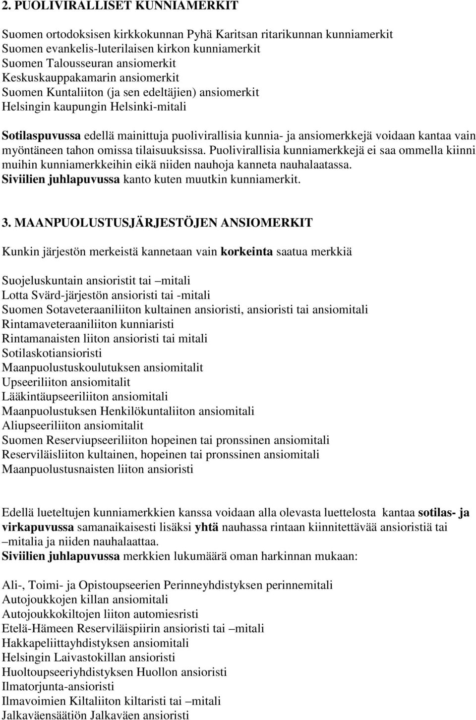 voidaan kantaa vain myöntäneen tahon omissa tilaisuuksissa. Puolivirallisia kunniamerkkejä ei saa ommella kiinni muihin kunniamerkkeihin eikä niiden nauhoja kanneta nauhalaatassa.