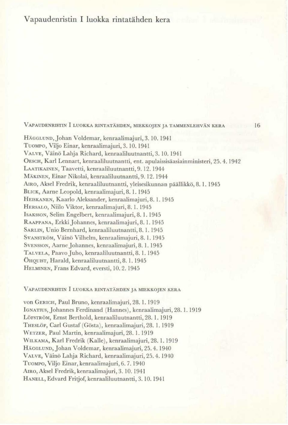 1942 LAATIKAINEN,Taavetti, kenraaliluutnantti, 9.12.1944 MÄKINEN,Einar Nikolai, kenraaliluutnantti, 9.12.1944 AIRo, Aksel Fredrik, kenraaliluutnantti, yleisesikunnan päällikkö, 8. 1.