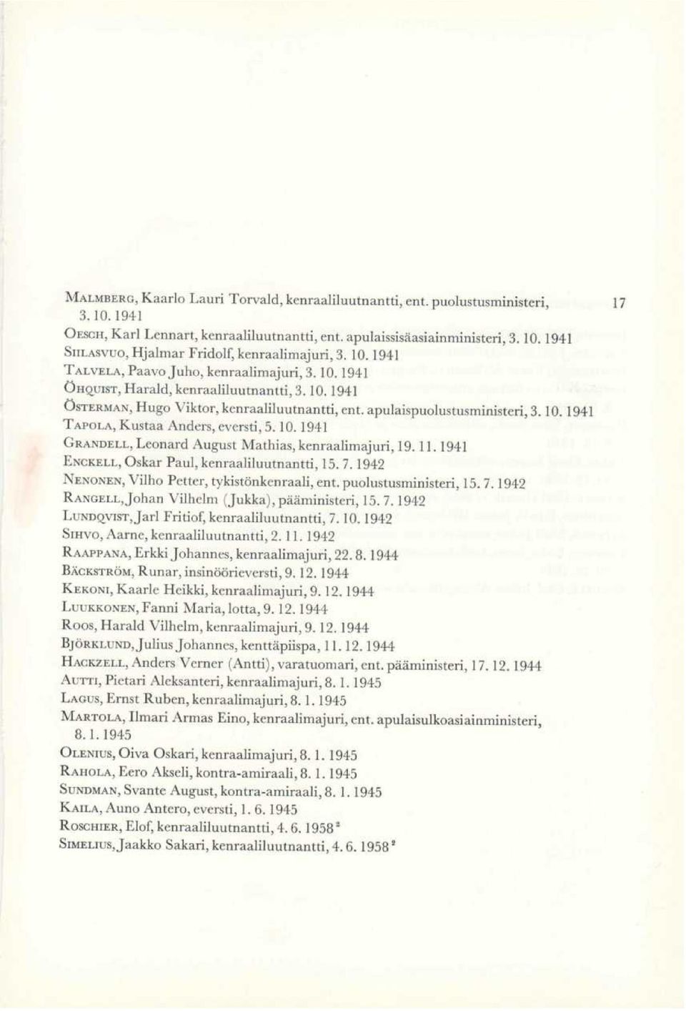 apulaispuolustusministeri, 3.10.1941 TAPOLA,Kustaa Anders, eversti, 5.10.1941 GRANDELL,Leonard August Mathias, kenraalimajuri, 19. 11. 1941 ENCKELL,Oskar Paul, kenraaliluutnantti, 15.7.