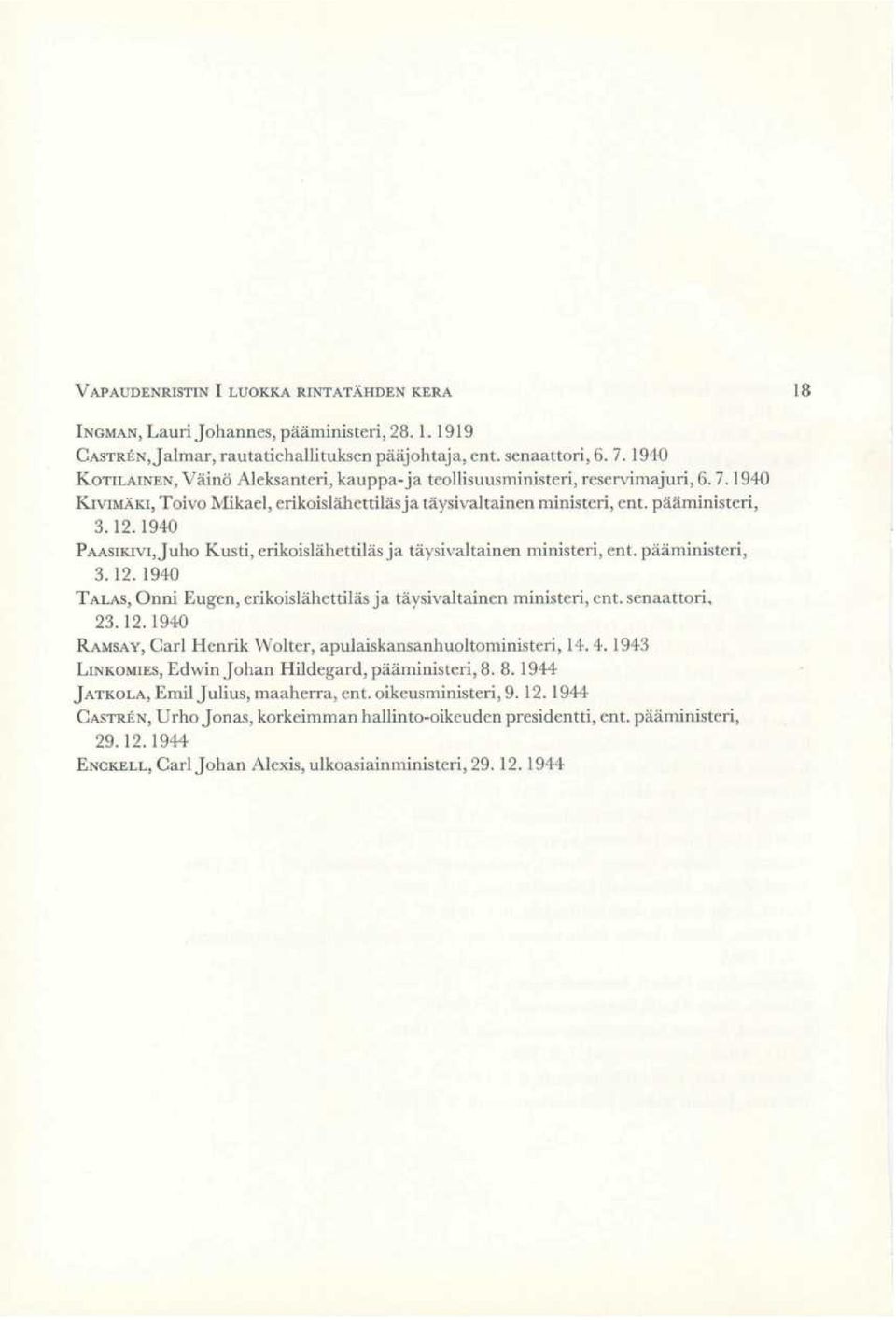 1940 PAASIKIVI,Juho Kusti, erikoislähettiläs ja täysivaltainen ministeri, ent. pääministeri, 3. 12. 1940 TALAS,Onni Eugen, erikoislähettiläs ja täysivaltainen ministeri, ent. senaattori, 23.12.1940 RAMSAY,Carl Henrik Wolter, apulaiskansanhuoltoministeri, 14.