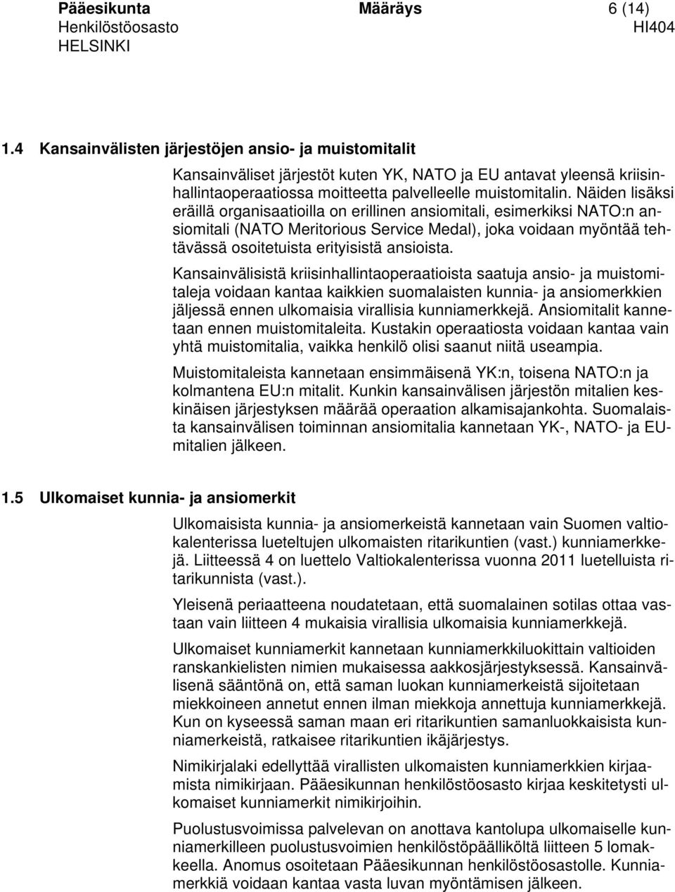 Näiden lisäksi eräillä organisaatioilla on erillinen ansiomitali, esimerkiksi NATO:n ansiomitali (NATO Meritorious Service Medal), joka voidaan myöntää tehtävässä osoitetuista erityisistä ansioista.