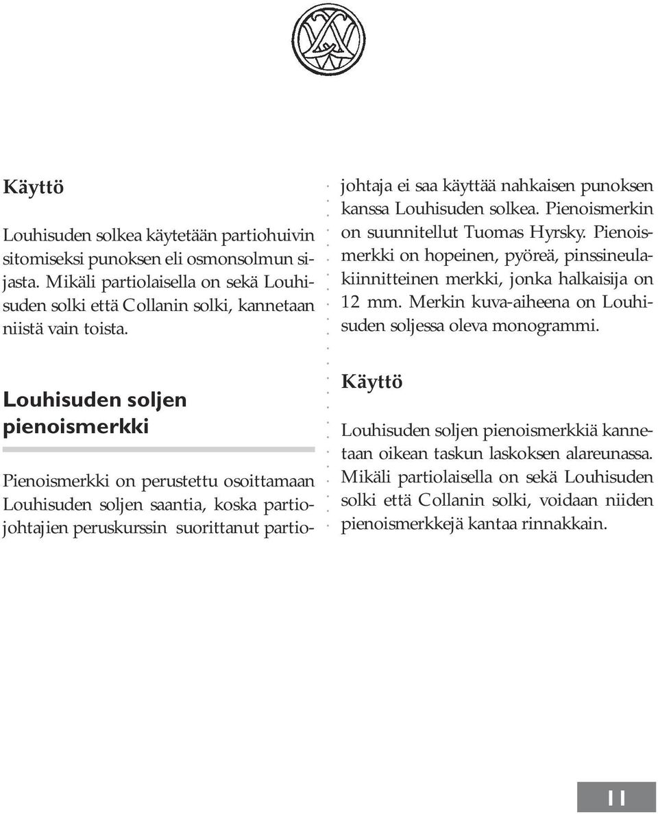 kanssa Louhisuden solkea. Pienoismerkin on suunnitellut Tuomas Hyrsky. Pienoismerkki on hopeinen, pyöreä, pinssineulakiinnitteinen merkki, jonka halkaisija on 12 mm.