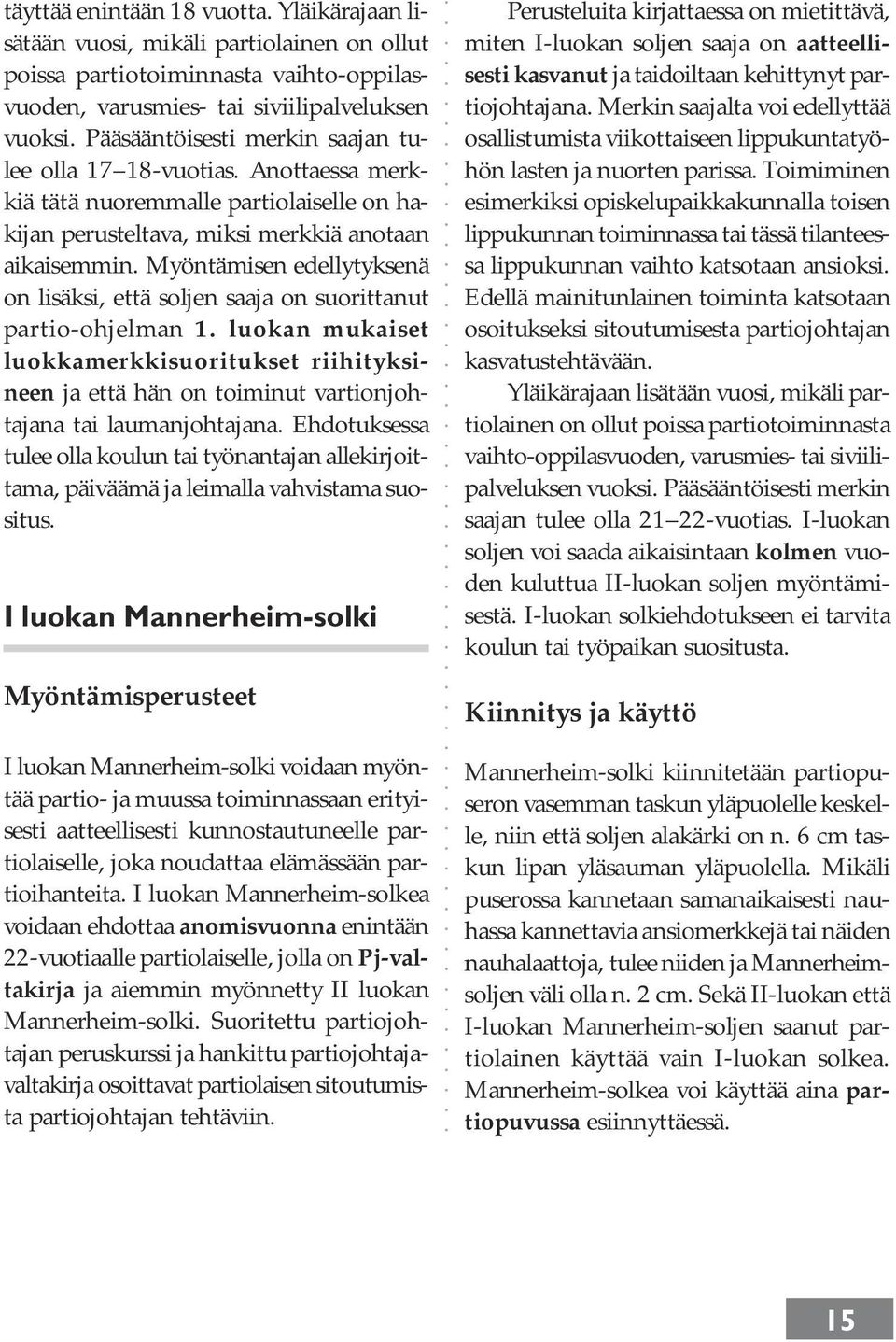 Myöntämisen edellytyksenä on lisäksi, että soljen saaja on suorittanut partio-ohjelman 1.