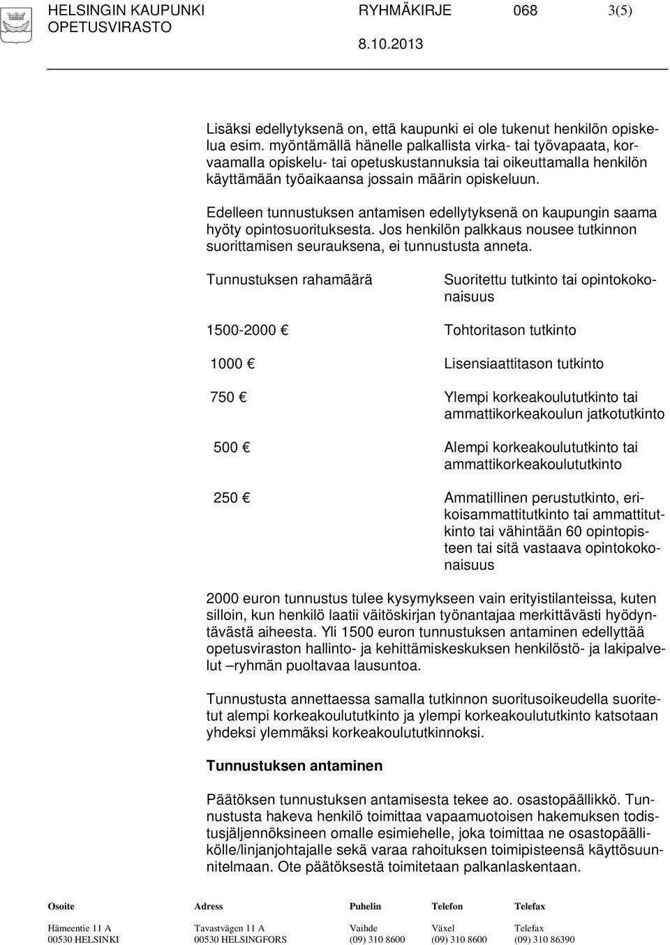 Edelleen tunnustuksen antamisen edellytyksenä on kaupungin saama hyöty opintosuorituksesta. Jos henkilön palkkaus nousee tutkinnon suorittamisen seurauksena, ei tunnustusta anneta.