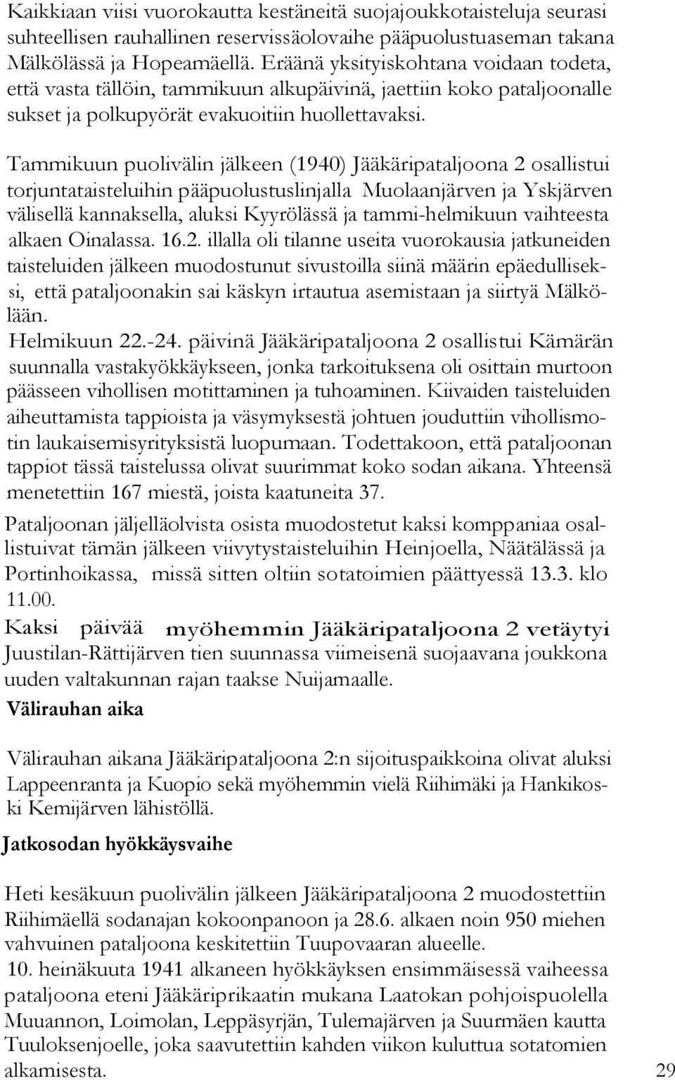 Tammikuun puolivälin jälkeen (1940) Jääkäripataljoona 2 osallistui torjuntataisteluihin pääpuolustuslinjalla Muolaanjärven ja Yskjärven välisellä kannaksella, aluksi Kyyrölässä ja tammi-helmikuun