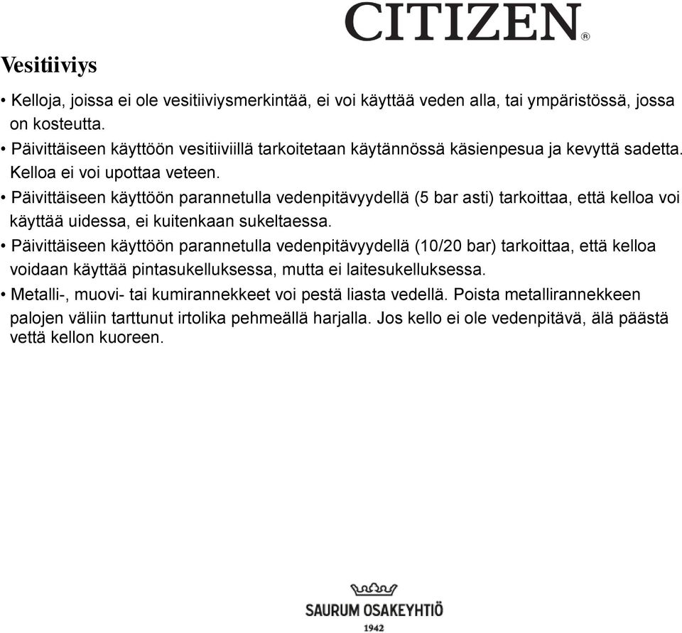 Päivittäiseen käyttöön parannetulla vedenpitävyydellä (5 bar asti) tarkoittaa, että kelloa voi käyttää uidessa, ei kuitenkaan sukeltaessa.