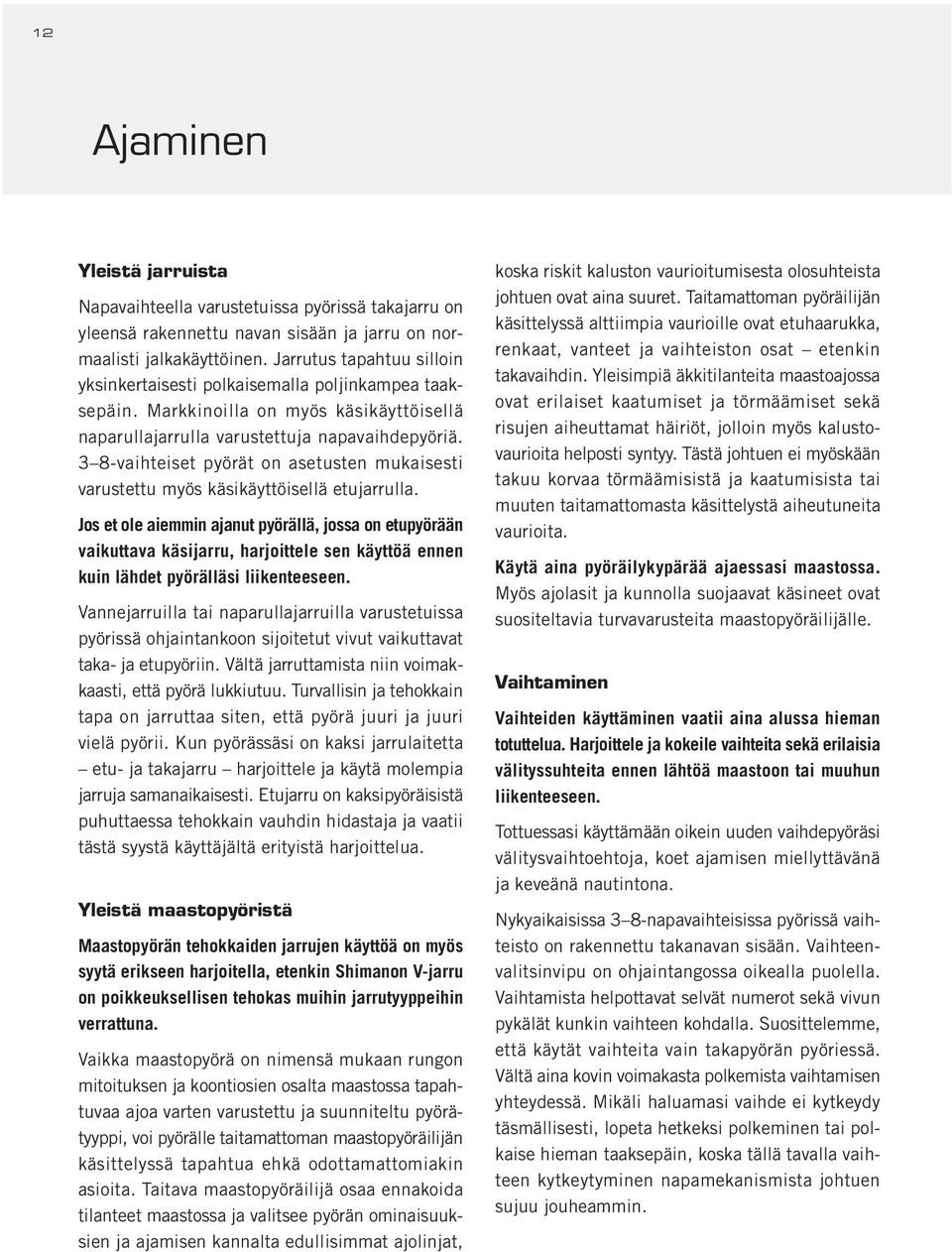 3 8-vaihteiset pyörät on asetusten mukaisesti varustettu myös käsikäyttöisellä etujarrulla.