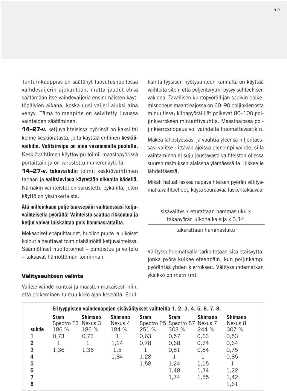 Valitsinvipu on aina vasemmalla puolella. Keskiövaihtimen käyttövipu toimii maastopyörissä portaittain ja on varustettu numeronäytöllä. 14 27-v.