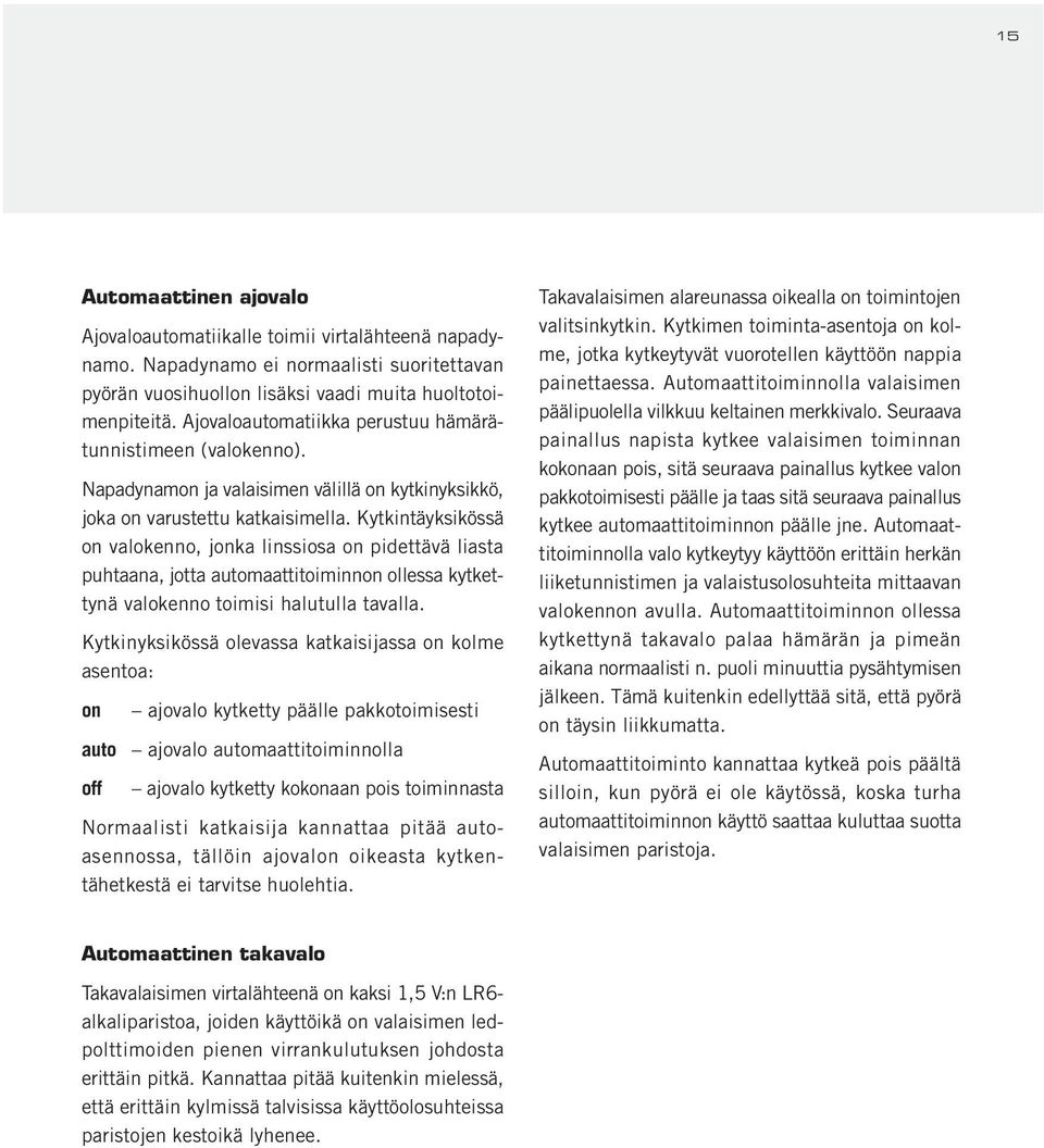 Kytkintäyksikössä on valokenno, jonka linssiosa on pidettävä liasta puhtaana, jotta automaattitoiminnon ollessa kytkettynä valokenno toimisi halutulla tavalla.
