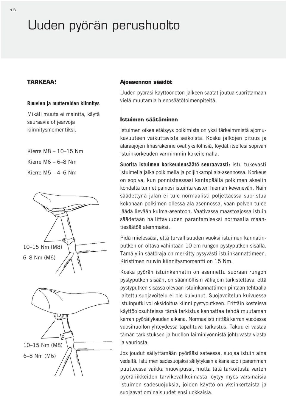 hienosäätötoimenpiteitä. Istuimen säätäminen Istuimen oikea etäisyys polkimista on yksi tärkeimmistä ajomukavuuteen vaikuttavista seikoista.