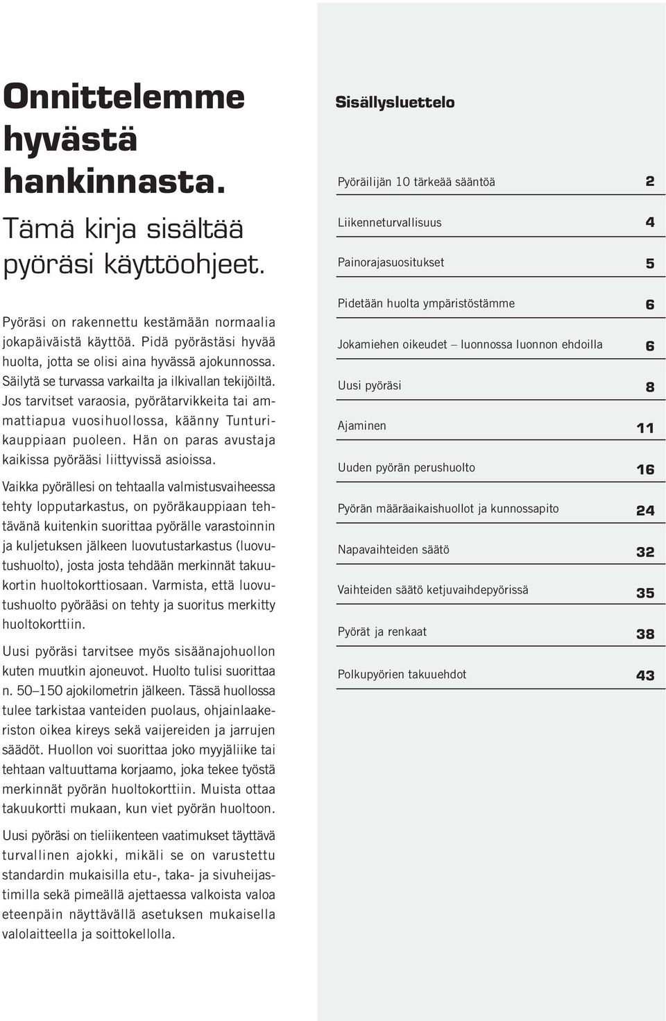 Jos tarvitset varaosia, pyörätarvikkeita tai ammattiapua vuosihuollossa, käänny Tunturikauppiaan puoleen. Hän on paras avustaja kaikissa pyörääsi liittyvissä asioissa.