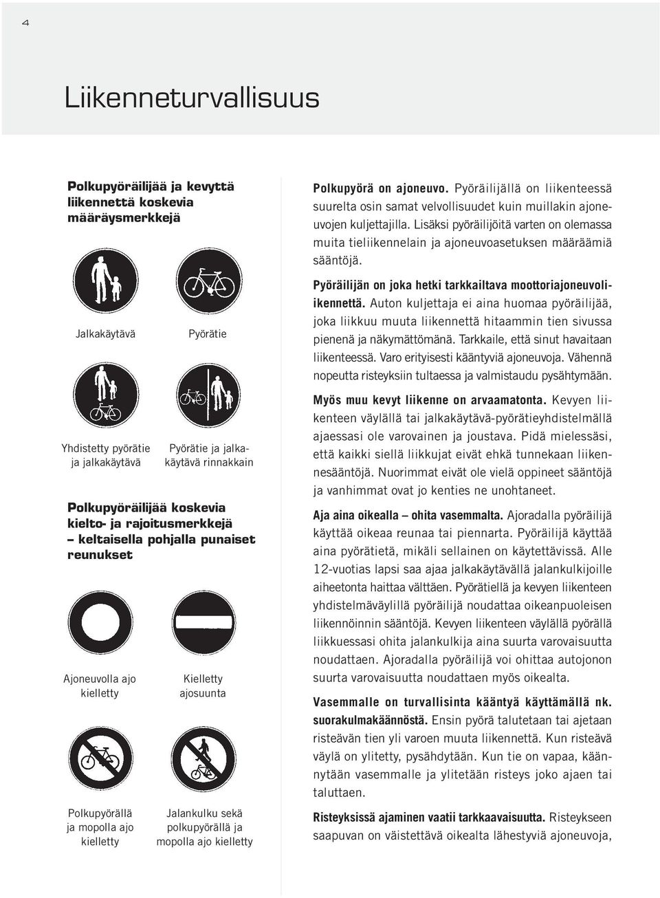 ja mopolla ajo kielletty Polkupyörä on ajoneuvo. Pyöräilijällä on liikenteessä suurelta osin samat velvollisuudet kuin muillakin ajoneuvojen kuljettajilla.