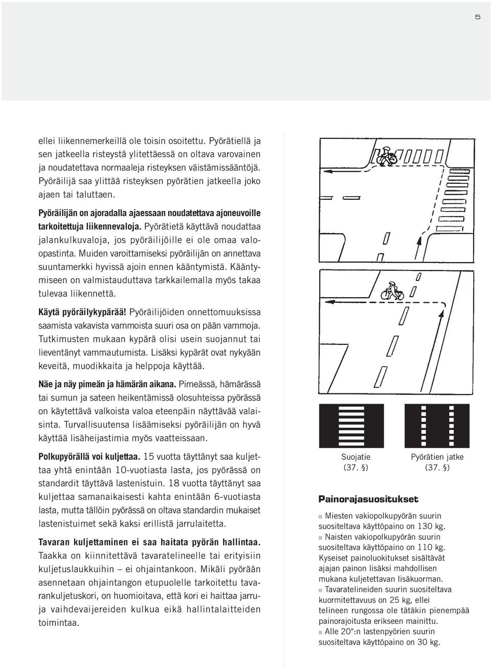 Pyörätietä käyttävä noudattaa jalankulkuvaloja, jos pyöräilijöille ei ole omaa valoopastinta. Muiden varoittamiseksi pyöräilijän on annettava suuntamerkki hyvissä ajoin ennen kääntymistä.