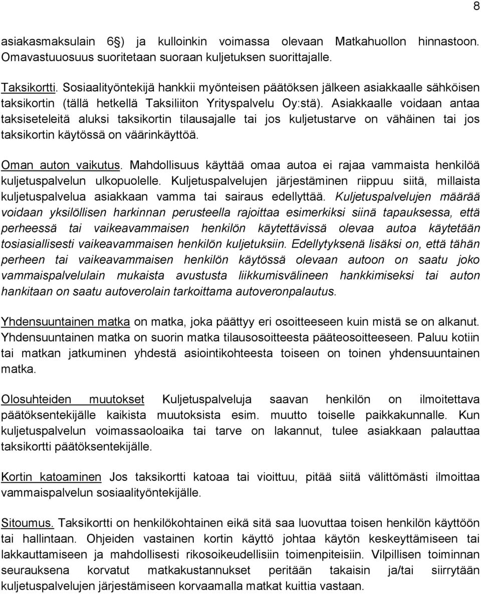 Asiakkaalle voidaan antaa taksiseteleitä aluksi taksikortin tilausajalle tai jos kuljetustarve on vähäinen tai jos taksikortin käytössä on väärinkäyttöä. Oman auton vaikutus.