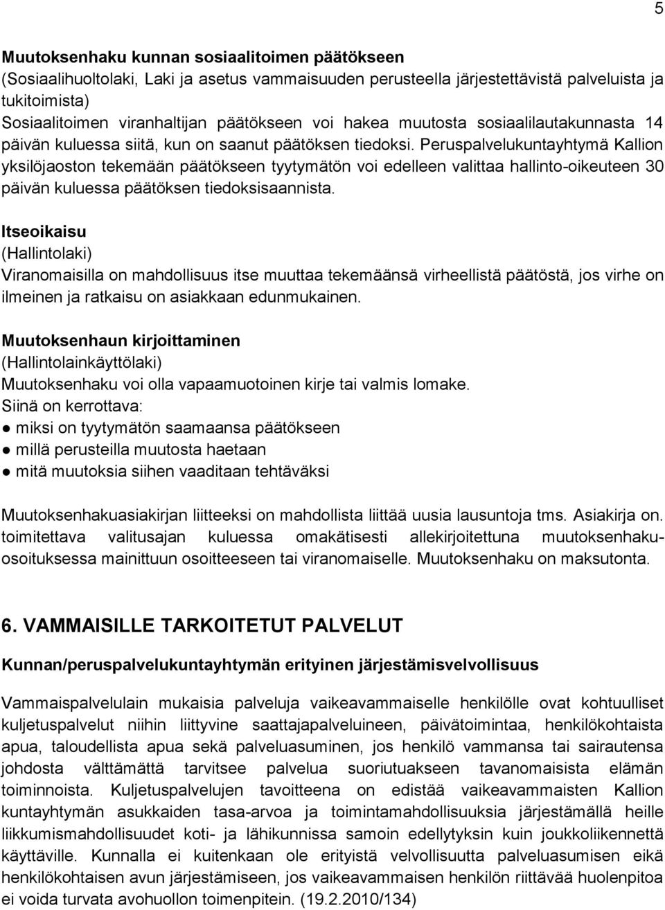 Peruspalvelukuntayhtymä Kallion yksilöjaoston tekemään päätökseen tyytymätön voi edelleen valittaa hallinto-oikeuteen 30 päivän kuluessa päätöksen tiedoksisaannista.