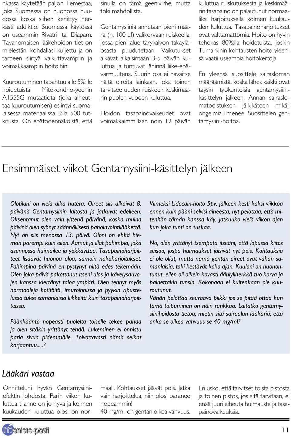 Mitokondrio-geenin A1555G mutaatiota (joka aiheuttaa kuuroutumisen) esiintyi suomalaisessa materiaalissa 3:lla 500 tutkitusta.