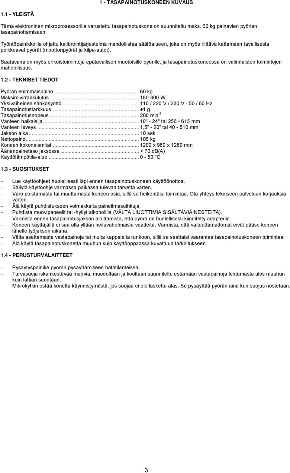 Saatavana on myös erikoistoimintoja epätavallisen muotoisille pyörille, ja tasapainotuskoneessa on valinnaisten toimintojen mahdollisuus. 1.2 - TEKNISET TIEDOT Pyörän enimmäispaino.