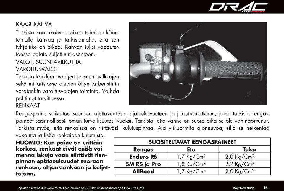 RENKAAT Rengaspaine vaikuttaa suoraan ajettavuuteen, ajomukavuuteen ja jarrutusmatkaan, joten tarkista rengaspaineet säännöllisesti oman turvallisuutesi vuoksi.