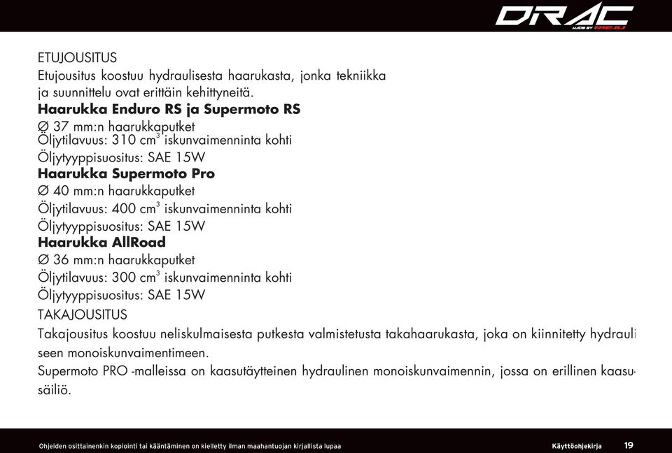 cm 3 iskunvaimenninta kohti Öljytyyppisuositus: SAE 15W Haarukka AllRoad Ø 36 mm:n haarukkaputket Öljytilavuus: 300 cm 3 iskunvaimenninta kohti Öljytyyppisuositus: SAE 15W TAKAJOUSITUS Takajousitus