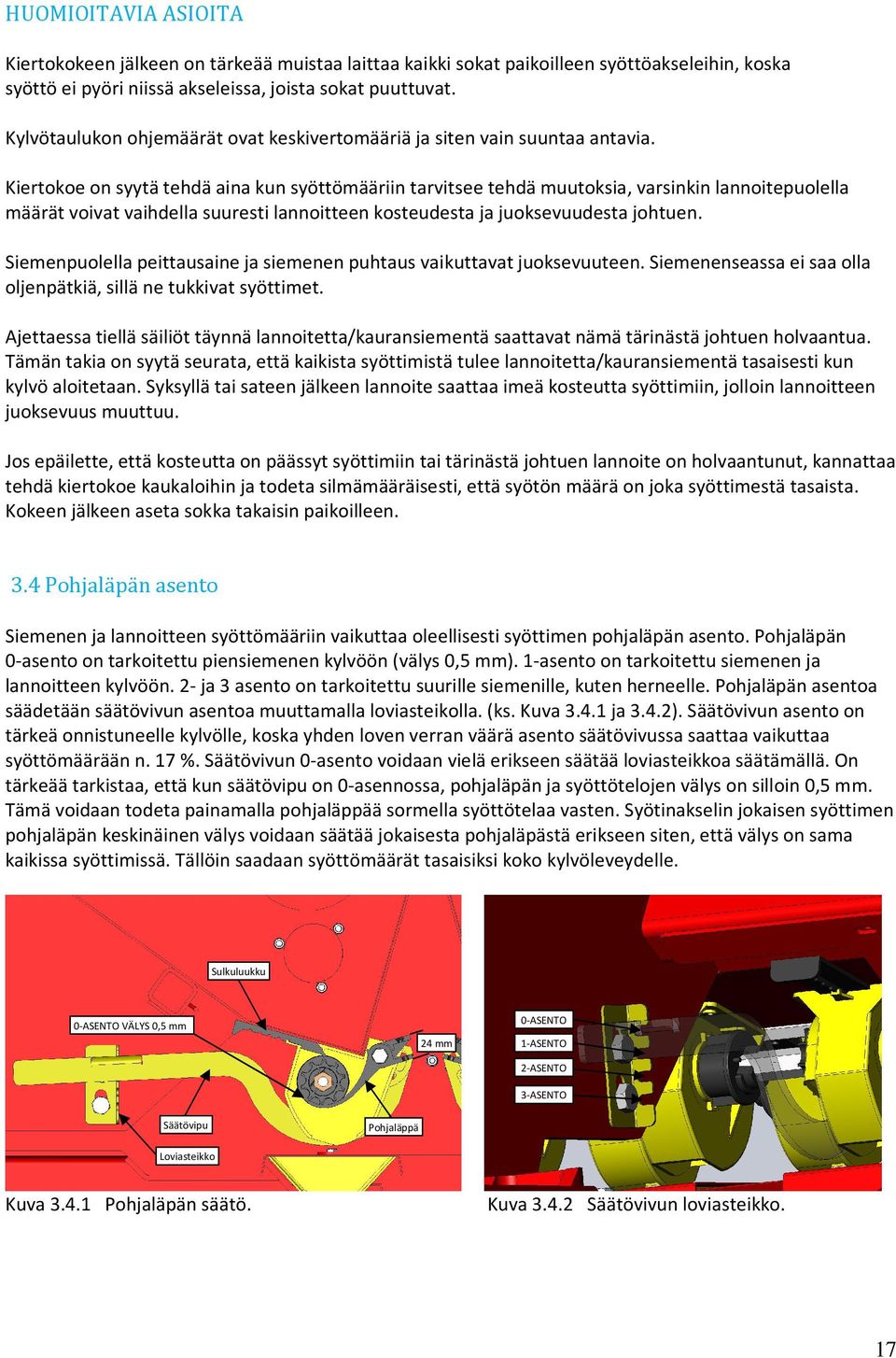 Kiertokoe on syytä tehdä aina kun syöttömääriin tarvitsee tehdä muutoksia, varsinkin lannoitepuolella määrät voivat vaihdella suuresti lannoitteen kosteudesta ja juoksevuudesta johtuen.