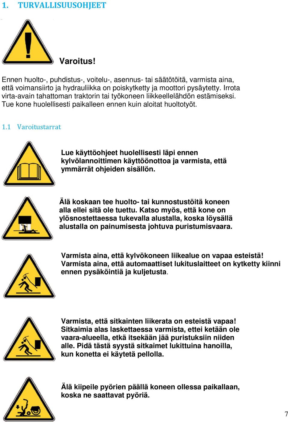 1 Varoitustarrat Lue käyttöohjeet huolellisesti läpi ennen kylvölannoittimen käyttöönottoa ja varmista, että ymmärrät ohjeiden sisällön.