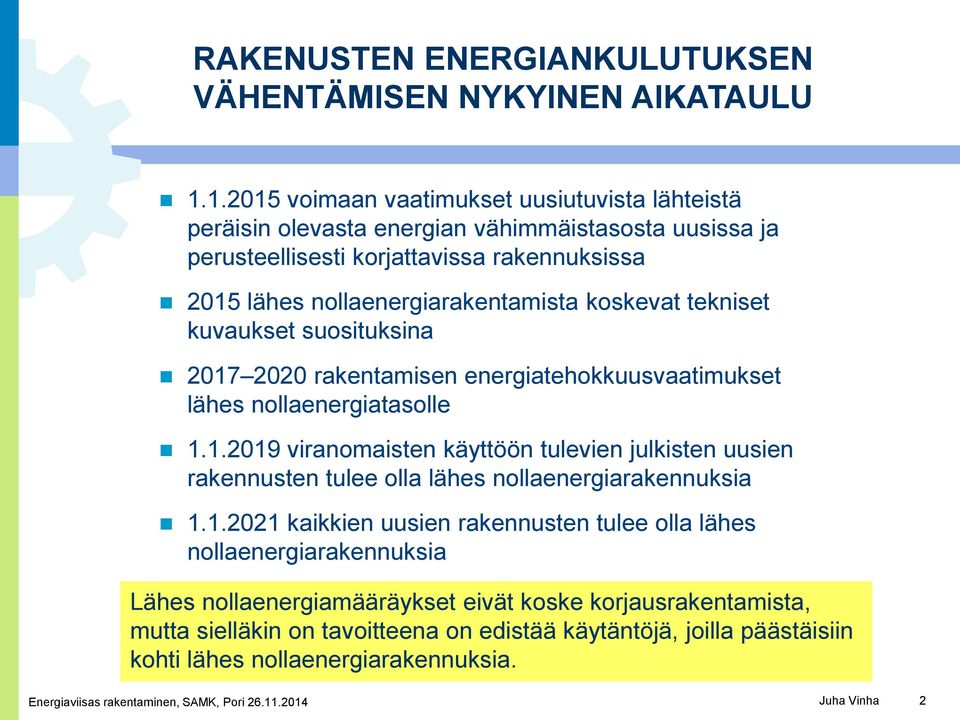 koskevat tekniset kuvaukset suosituksina 2017 2020 rakentamisen energiatehokkuusvaatimukset lähes nollaenergiatasolle 1.1.2019 viranomaisten käyttöön tulevien julkisten uusien rakennusten tulee olla lähes nollaenergiarakennuksia 1.