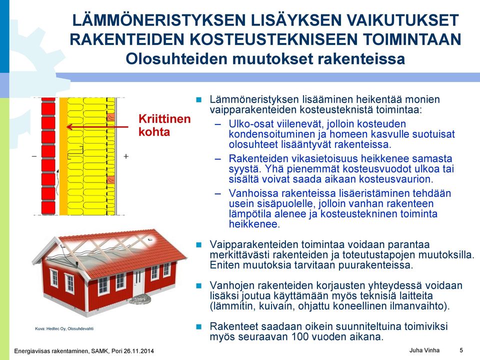 Rakenteiden vikasietoisuus heikkenee samasta syystä. Yhä pienemmät kosteusvuodot ulkoa tai sisältä voivat saada aikaan kosteusvaurion.