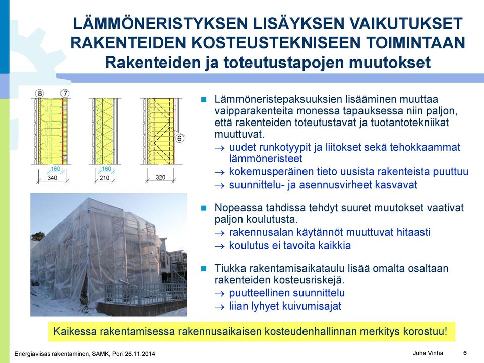 uudet runkotyypit ja liitokset sekä tehokkaammat lämmöneristeet kokemusperäinen tieto uusista rakenteista puuttuu suunnittelu- ja asennusvirheet kasvavat Nopeassa tahdissa tehdyt suuret muutokset