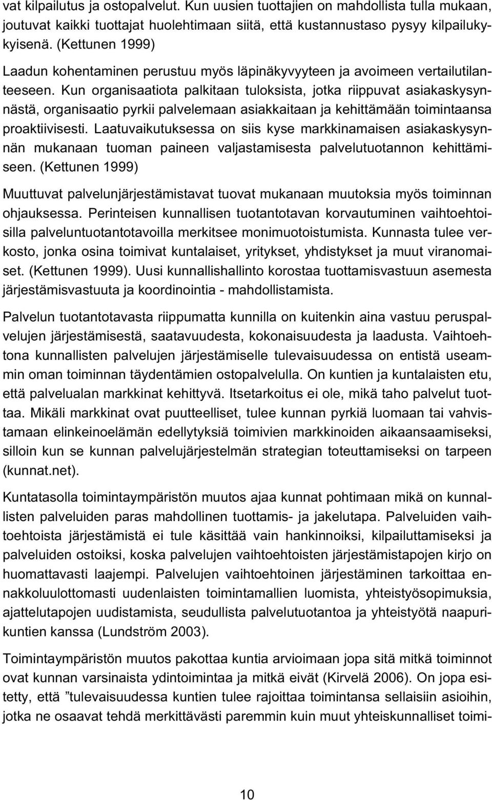 Kun organisaatiota palkitaan tuloksista, jotka riippuvat asiakaskysynnästä, organisaatio pyrkii palvelemaan asiakkaitaan ja kehittämään toimintaansa proaktiivisesti.