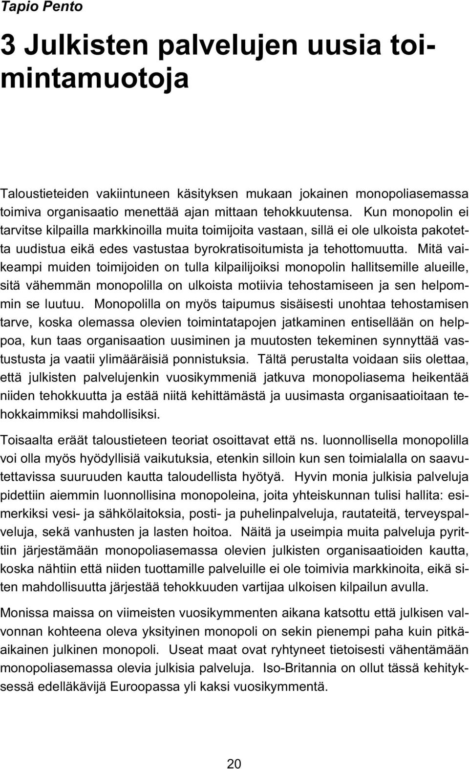 Mitä vaikeampi muiden toimijoiden on tulla kilpailijoiksi monopolin hallitsemille alueille, sitä vähemmän monopolilla on ulkoista motiivia tehostamiseen ja sen helpommin se luutuu.