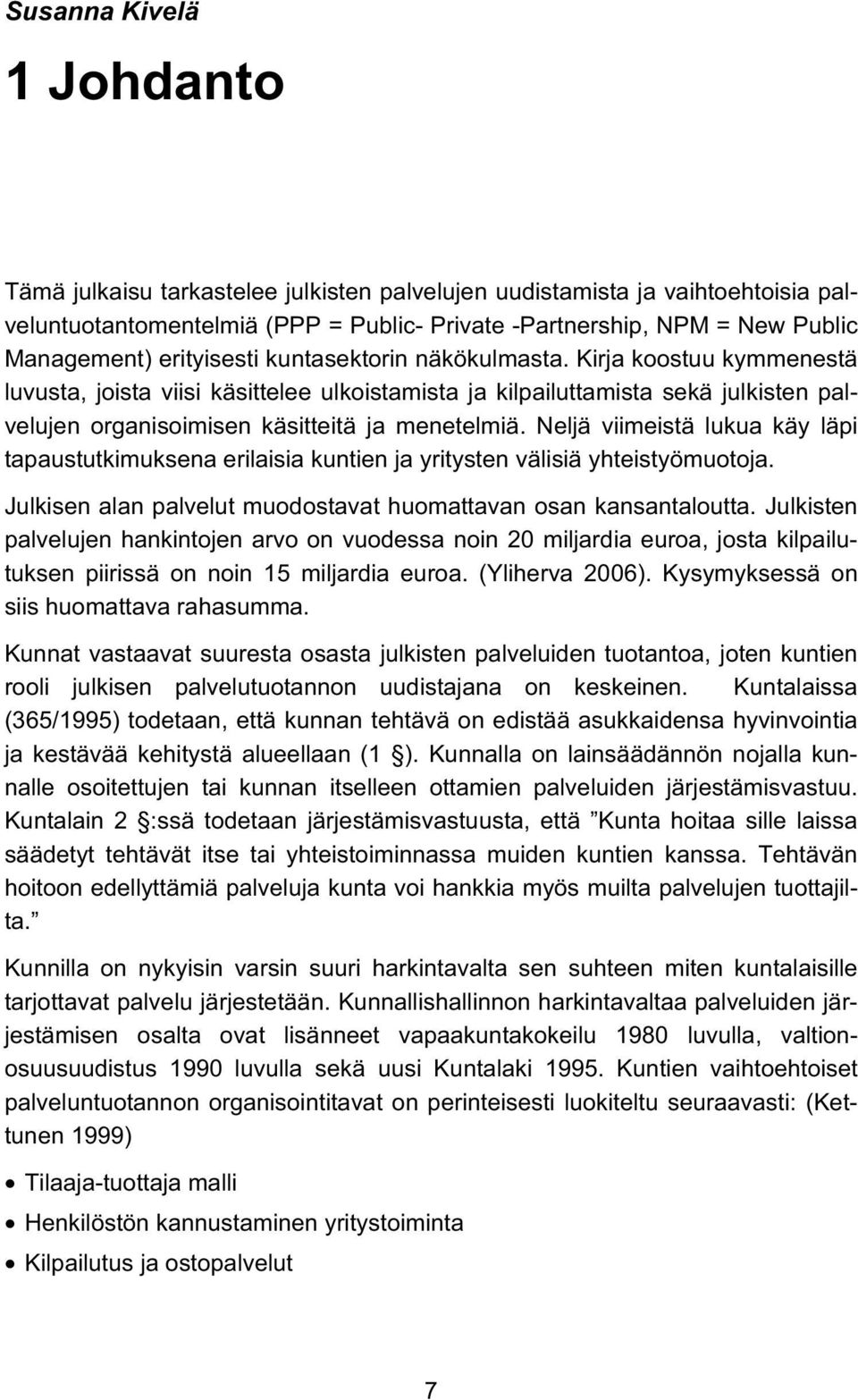 Neljä viimeistä lukua käy läpi tapaustutkimuksena erilaisia kuntien ja yritysten välisiä yhteistyömuotoja. Julkisen alan palvelut muodostavat huomattavan osan kansantaloutta.