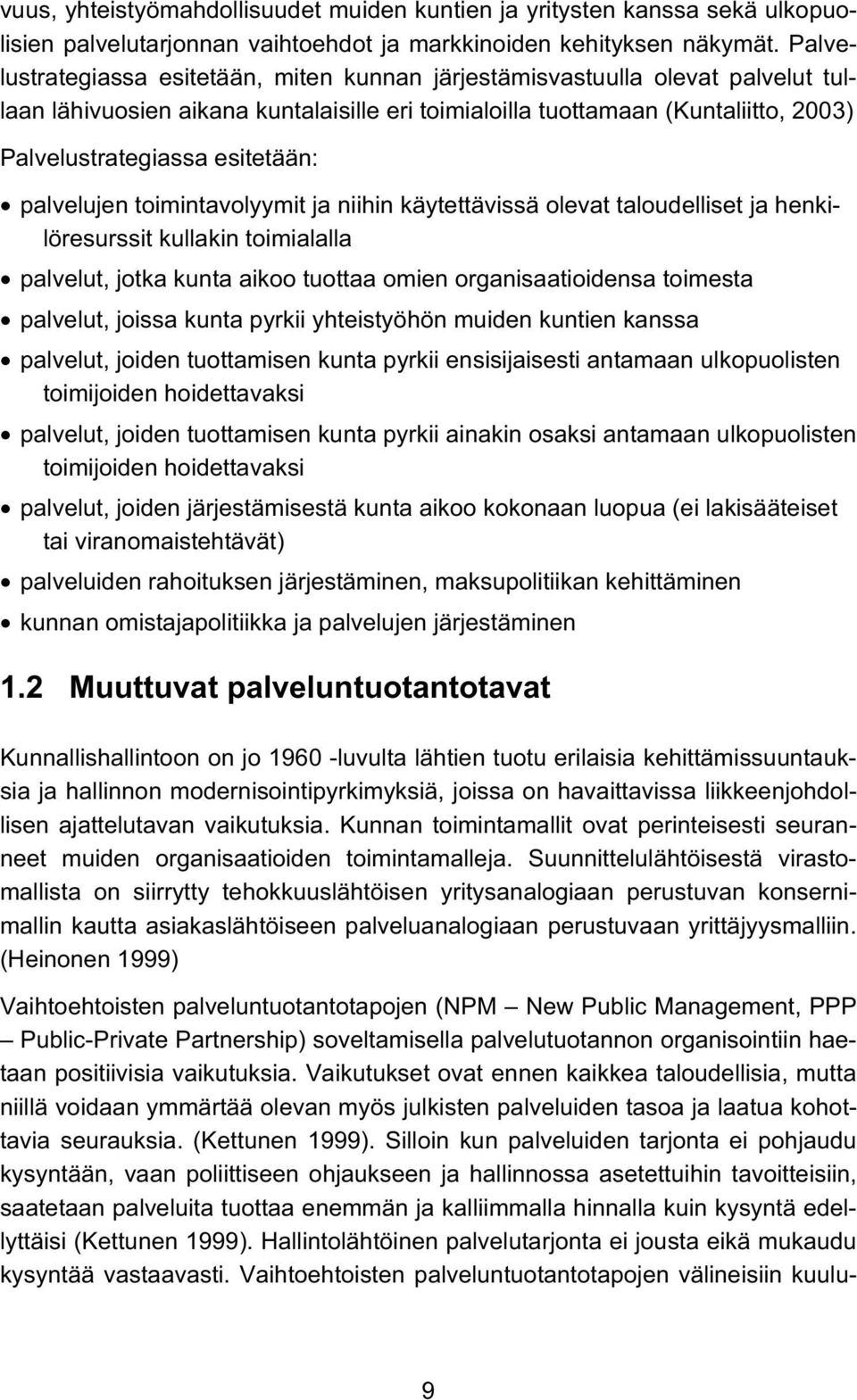 esitetään: palvelujen toimintavolyymit ja niihin käytettävissä olevat taloudelliset ja henkilöresurssit kullakin toimialalla palvelut, jotka kunta aikoo tuottaa omien organisaatioidensa toimesta