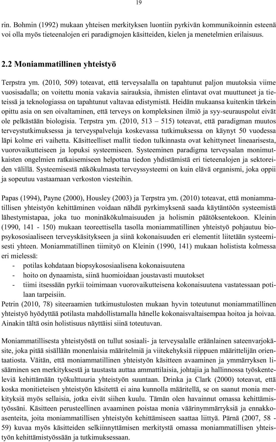 (2010, 509) toteavat, että terveysalalla on tapahtunut paljon muutoksia viime vuosisadalla; on voitettu monia vakavia sairauksia, ihmisten elintavat ovat muuttuneet ja tieteissä ja teknologiassa on