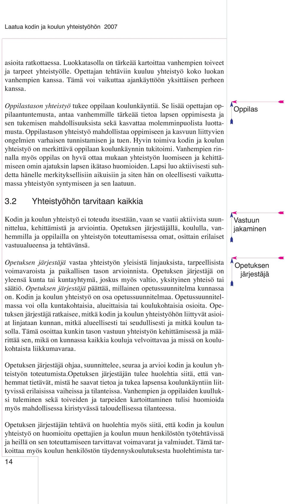 Se lisää opettajan oppilaantuntemusta, antaa vanhemmille tärkeää tietoa lapsen oppimisesta ja sen tukemisen mahdollisuuksista sekä kasvattaa molemminpuolista luottamusta.