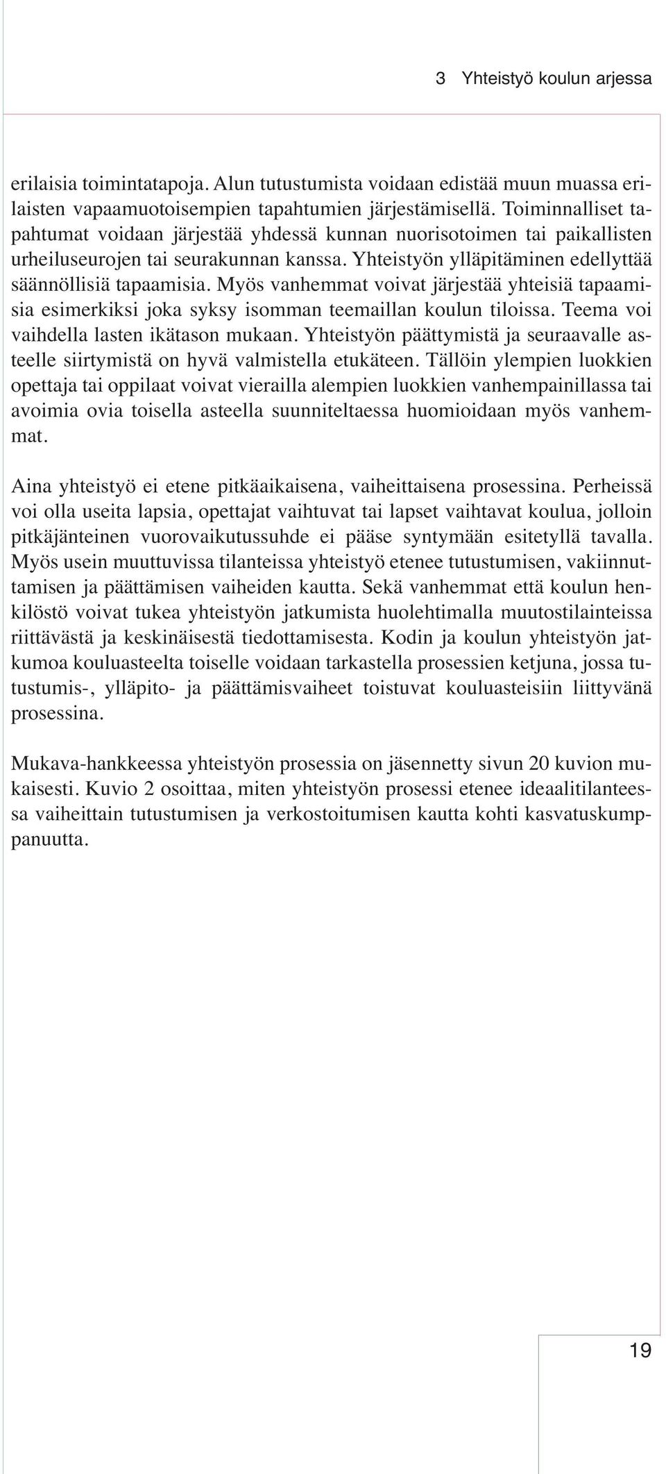 Myös vanhemmat voivat järjestää yhteisiä tapaamisia esimerkiksi joka syksy isomman teemaillan koulun tiloissa. Teema voi vaihdella lasten ikätason mukaan.