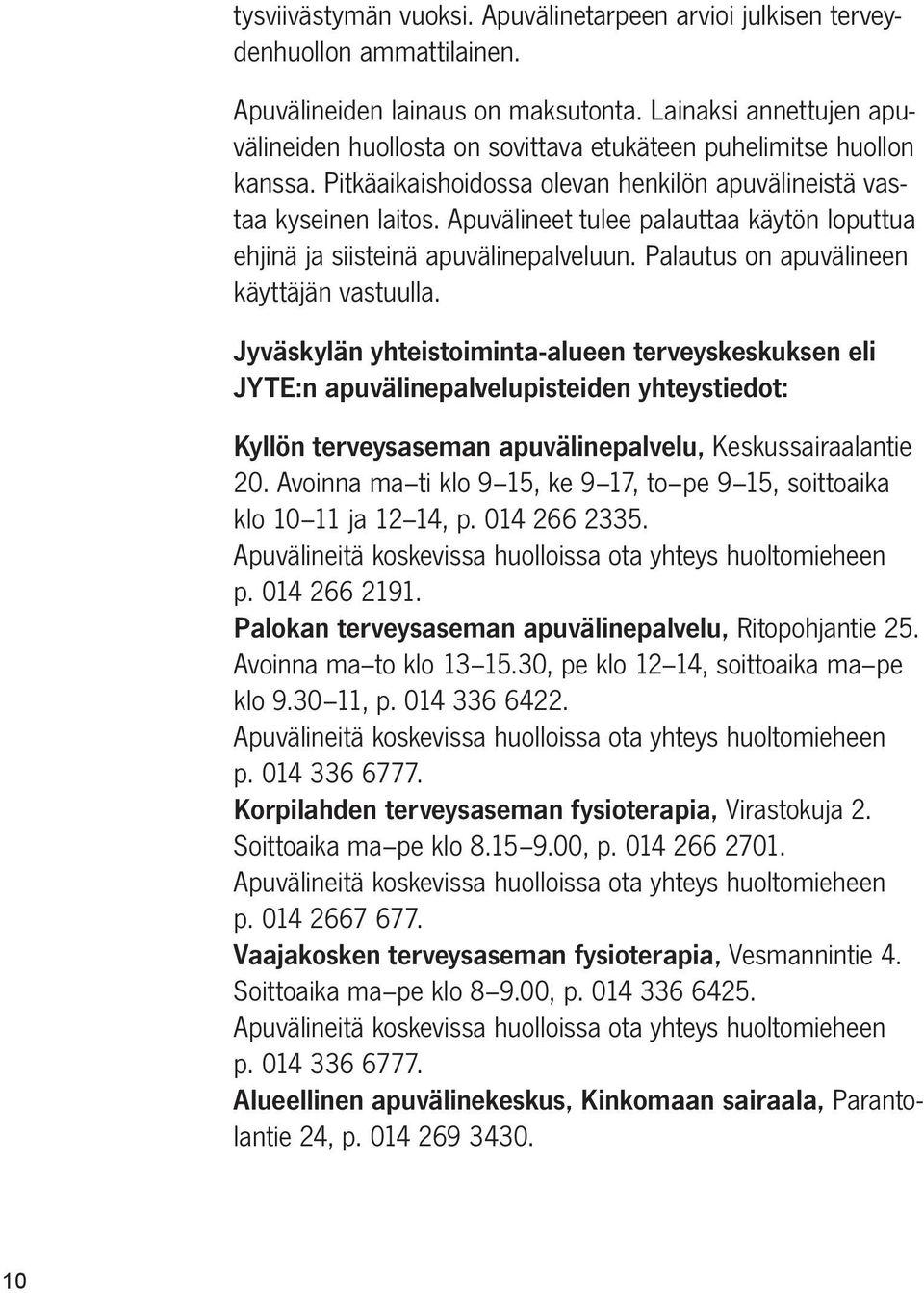 Apuvälineet tulee palauttaa käytön loputtua ehjinä ja siisteinä apuvälinepalveluun. Palautus on apuvälineen käyttäjän vastuulla.