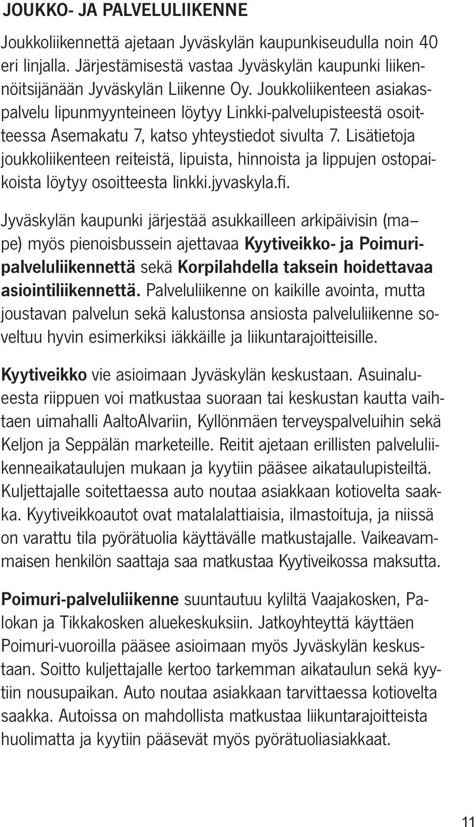 Lisätietoja joukkoliikenteen reiteistä, lipuista, hinnoista ja lippujen ostopaikoista löytyy osoitteesta linkki.jyvaskyla.fi.