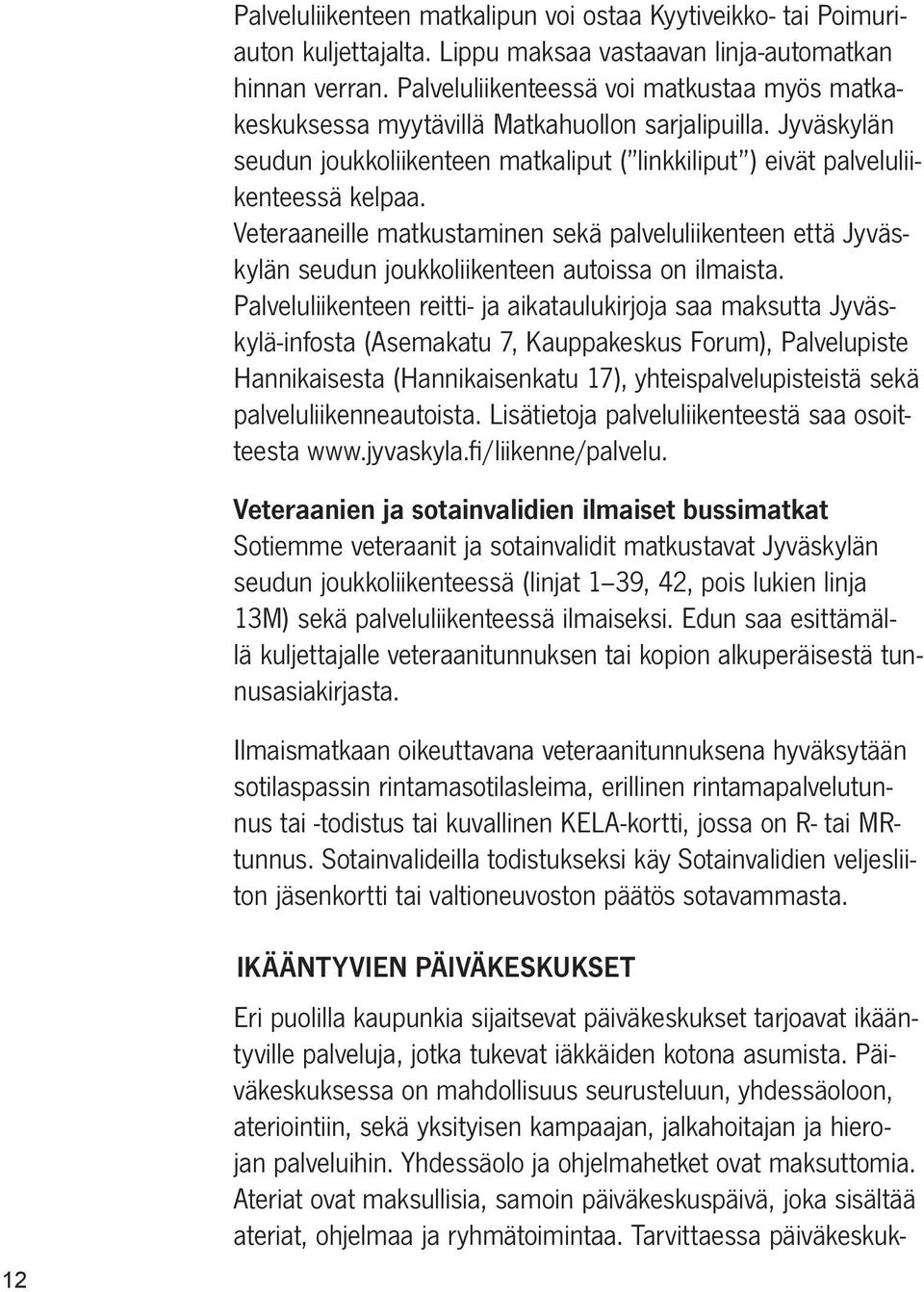 Veteraaneille matkustaminen sekä palveluliikenteen että Jyväskylän seudun joukkoliikenteen autoissa on ilmaista.