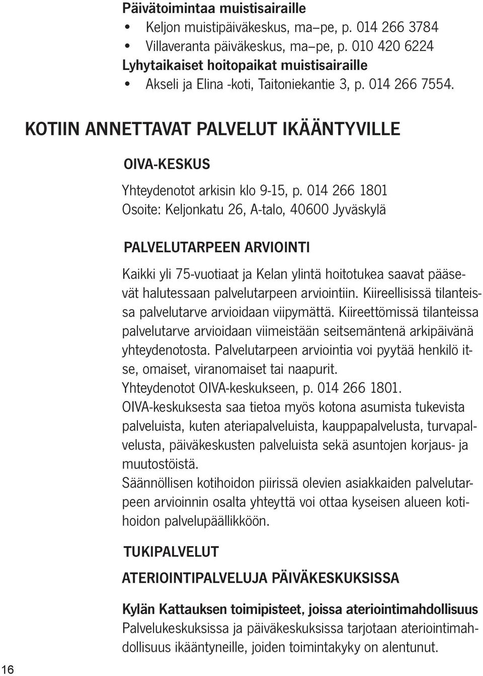 014 266 1801 Osoite: Keljonkatu 26, A-talo, 40600 Jyväskylä PALVELUTARPEEN ARVIOINTI Kaikki yli 75-vuotiaat ja Kelan ylintä hoitotukea saavat pääsevät halutessaan palvelutarpeen arviointiin.