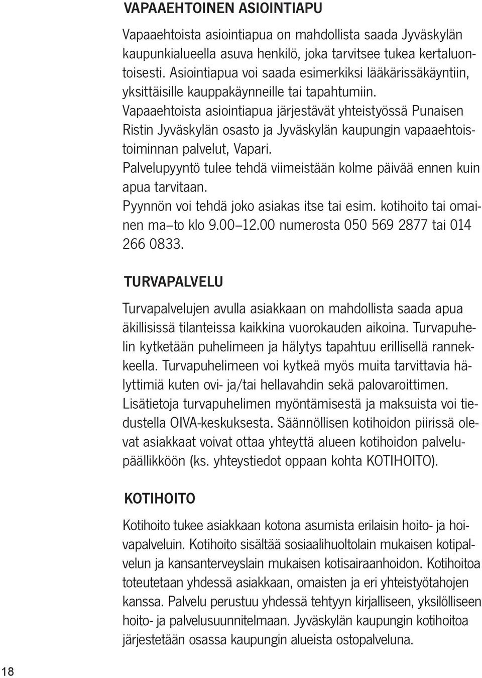 Vapaaehtoista asiointiapua järjestävät yhteistyössä Punaisen Ristin Jyväskylän osasto ja Jyväskylän kaupungin vapaaehtoistoiminnan palvelut, Vapari.