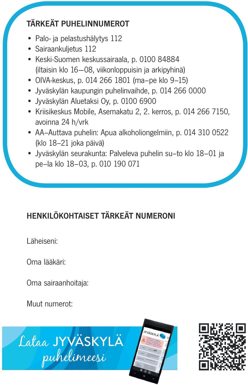 014 266 0000 Jyväskylän Aluetaksi Oy, p. 0100 6900 Kriisikeskus Mobile, Asemakatu 2, 2. kerros, p.