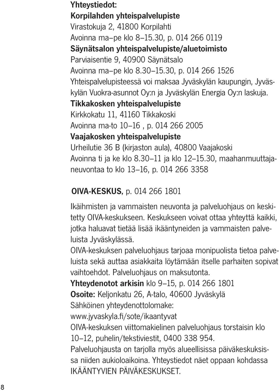 014 266 1526 Yhteispalvelupisteessä voi maksaa Jyväskylän kaupungin, Jyväskylän Vuokra-asunnot Oy:n ja Jyväskylän Energia Oy:n laskuja.
