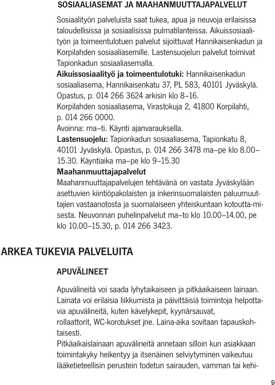 Aikuissosiaalityö ja toimeentulotuki: Hannikaisenkadun sosiaaliasema, Hannikaisenkatu 37, PL 583, 40101 Jyväskylä. Opastus, p. 014 266 3624 arkisin klo 8 16.