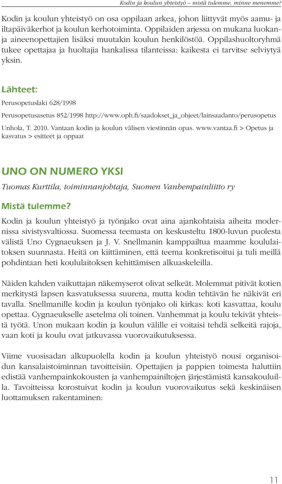 Oppilashuoltoryhmä tukee opettajaa ja huoltajia hankalissa tilanteissa: kaikesta ei tarvitse selviytyä yksin. Lähteet: Perusopetuslaki 628/1998 Perusopetusasetus 852/1998 http://www.oph.