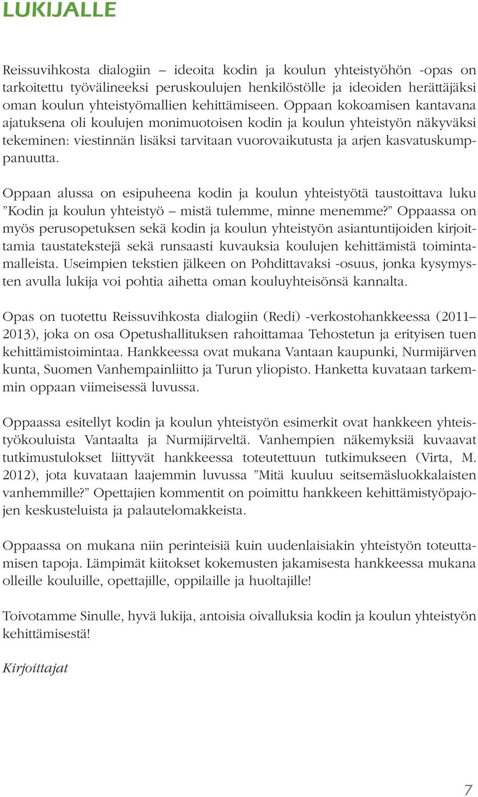 Oppaan kokoamisen kantavana ajatuksena oli koulujen monimuotoisen kodin ja koulun yhteistyön näkyväksi tekeminen: viestinnän lisäksi tarvitaan vuorovaikutusta ja arjen kasvatuskumppanuutta.