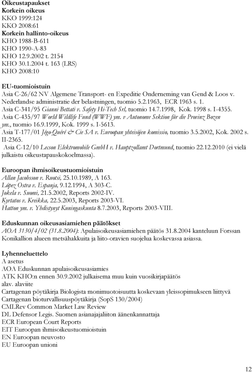 63 s. 1. Asia C-341/95 Gianni Bettati v. Safety Hi-Tech Srl, tuomio 14.7.1998, Kok. 1998 s. I-4355. Asia C-435/97 World Wildlife Fund (WWF) ym. v Autonome Sektion für die Provinz Bozen ym., tuomio 16.