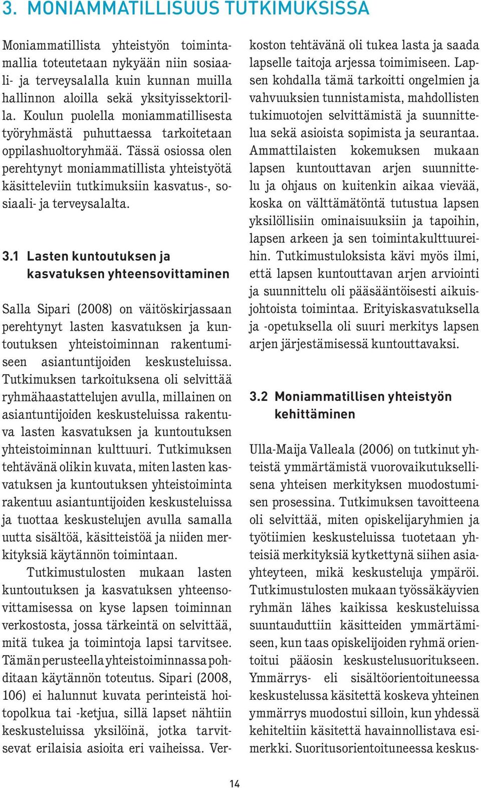 Tässä osiossa olen perehtynyt moniammatillista yhteistyötä käsitteleviin tutkimuksiin kasvatus-, sosiaali- ja terveysalalta. 3.