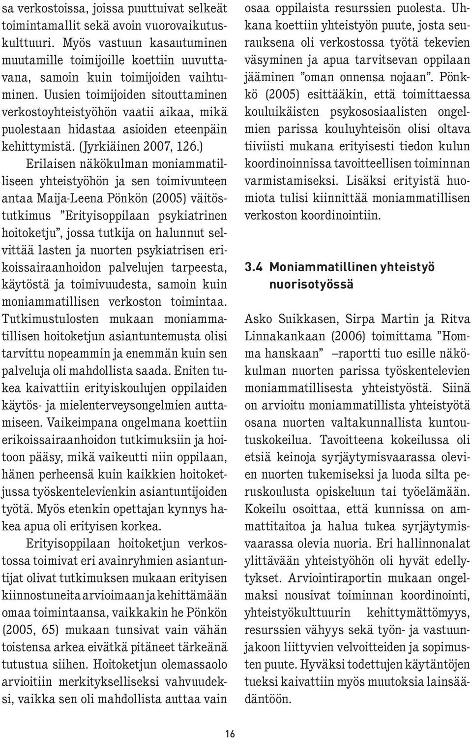 ) Erilaisen näkökulman moniammatilliseen yhteistyöhön ja sen toimivuuteen antaa Maija-Leena Pönkön (2005) väitöstutkimus Erityisoppilaan psykiatrinen hoitoketju, jossa tutkija on halunnut selvittää