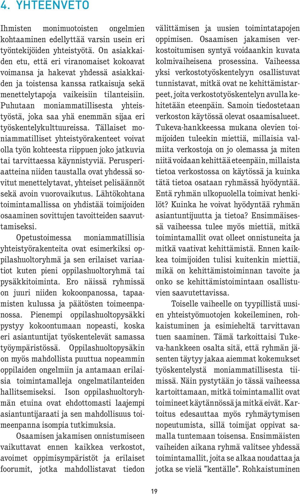 Puhutaan moniammatillisesta yhteistyöstä, joka saa yhä enemmän sijaa eri työskentelykulttuureissa.