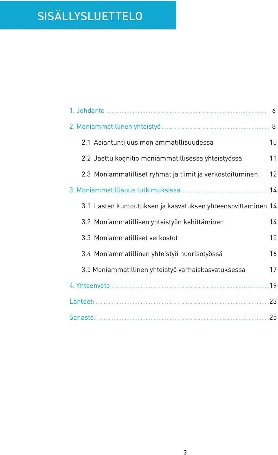 Moniammatillisuus tutkimuksissa...14 3.1 Lasten kuntoutuksen ja kasvatuksen yhteensovittaminen 14 3.